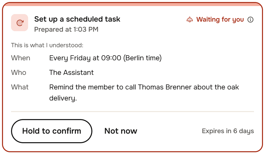 A card, Waiting for you: Set up a scheduled task. Every Friday at 09:00, Berlin time, the Assistant reminds you to call Thomas Brenner about the oak delivery. Hold to confirm or Not now.