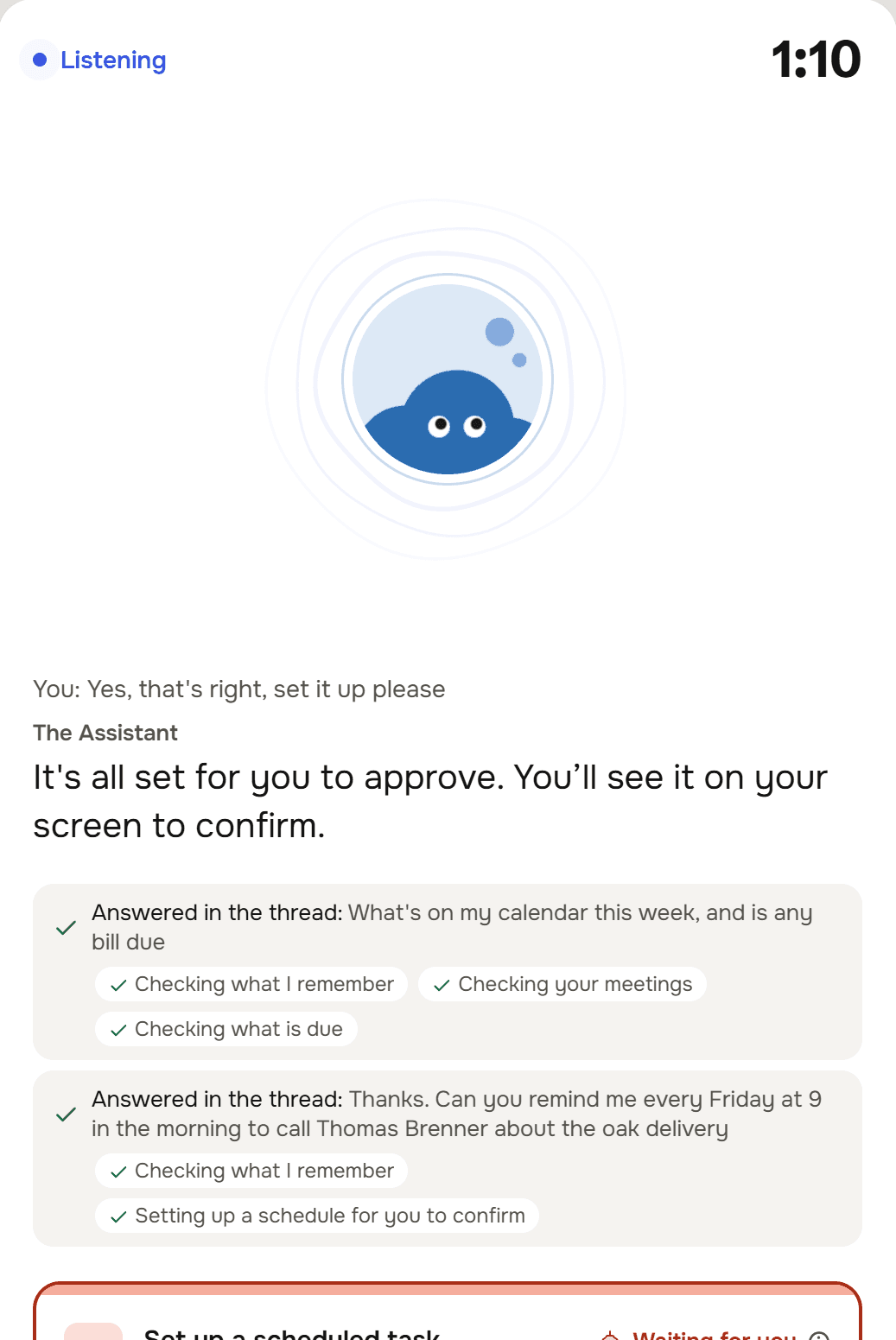 A call with the Assistant at 1:10, Listening: the Assistant's face, the last thing said, It's all set for you to approve, and two rows Answered in the thread, with the steps Checking what I remember, Checking your meetings, Checking what is due and Setting up a schedule for you to confirm.