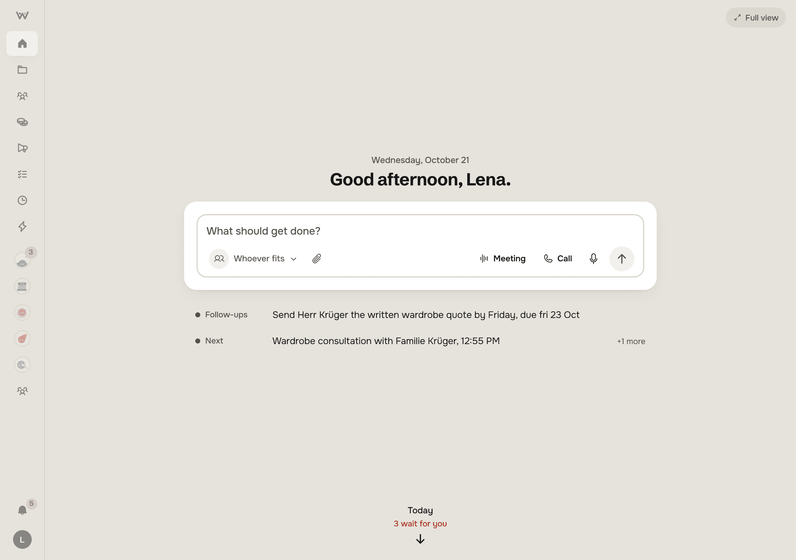 Calm view: the greeting Good afternoon, Lena, the command bar alone in the middle of the screen, two lines under it, Follow-ups: Send Herr Krüger the written wardrobe quote by Friday, due fri 23 Oct, and Next: Wardrobe consultation with Familie Krüger, 12:55 PM, +1 more, and at the foot Today, 3 wait for you, with a down arrow. A Full view button sits top right.