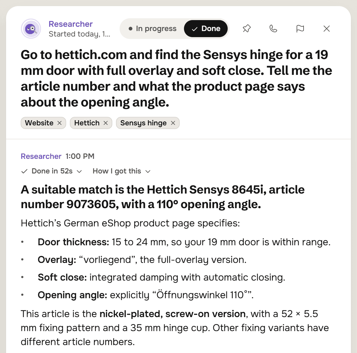 A thread with the Researcher. The request asks for the Sensys hinge on hettich.com for a 19 mm door with full overlay and soft close. The reply, Done in 52s, with How I got this beside it, reads: A suitable match is the Hettich Sensys 8645i, article number 9073605, with a 110° opening angle. It lists door thickness 15 to 24 mm, overlay vorliegend, integrated damping, and the opening angle quoted from the page as Öffnungswinkel 110°, and notes this is the nickel-plated, screw-on version.